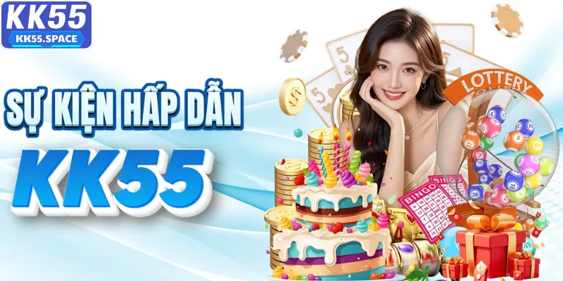 Cập nhật siêu sự kiện KK55 mới nhất