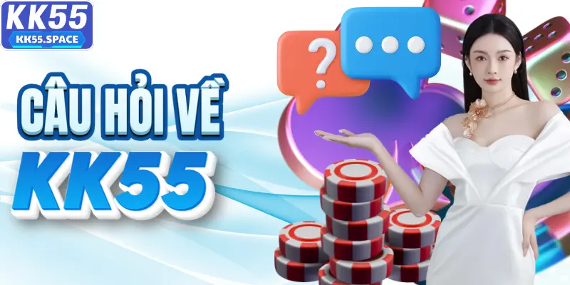 Câu hỏi phổ biến khi chơi tại KK55