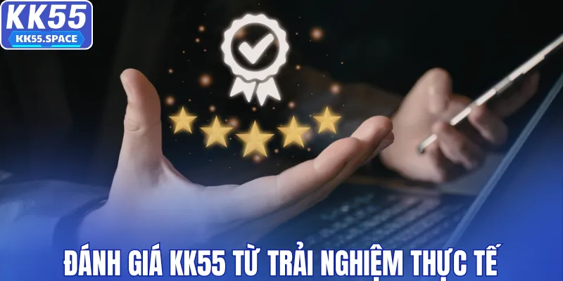 Đánh giá KK55 từ trải nghiệm thực tế của hội viên
