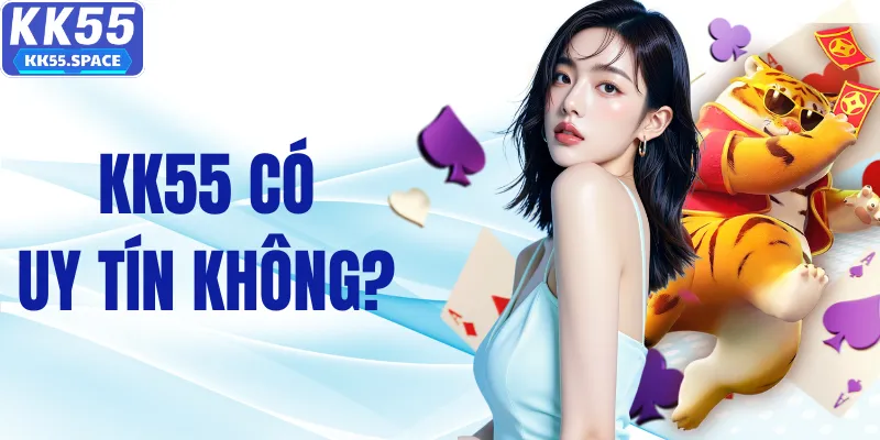 KK55 Có Uy Tín Không? Lật Mở Sự Thật Sau Lớp Vỏ Quảng Cáo