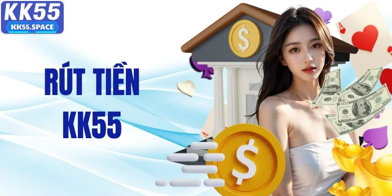 Rút Tiền KK55 - Giải Pháp Nhận Tiền Nhanh Chóng 24/7